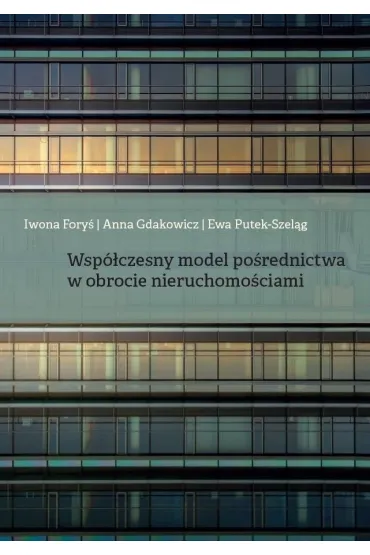 Wsp�czesny model po�rednictwa w obrocie nieruchomo�ciami - Iwona Fory�, Anna  Gdakowicz, Ewa  Putek-Szel�g