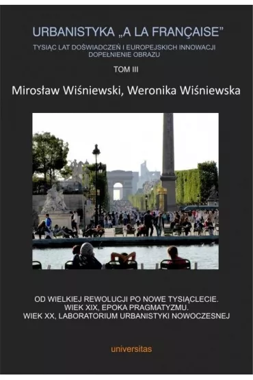 Od wielkiej rewolucji po nowe tysi�clecie. Urbanistyka A la francaise. Tom 3 - Miros�aw Wi�niewski, Weronika  Wi�niewska