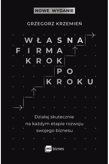 W�asna firma krok po kroku. Dzia�aj skutecznie na ka�dym etapie rozwoju swojego biznesu - Grzegorz Krzemie�