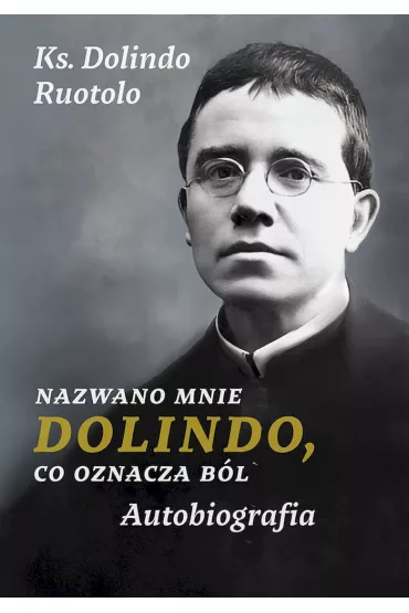 Nazwano mnie Dolindo, co oznacza b�l. Autobiografia - Dolindo Ruotolo