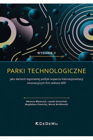 Parki technologiczne jako element regionalnej polityki wsparcia internacjonalizacji innowacyjnych firm sektora M�P - Leszek Kwieci�ski, Magdalena Stawicka, Marek Wr�blewski, Mateusz B�aszczyk