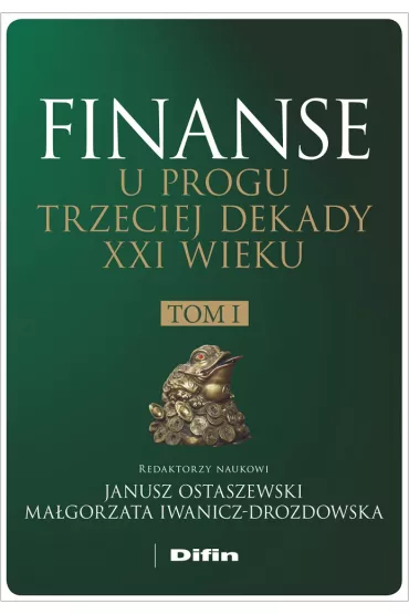 Finanse u progu trzeciej dekady XXI wieku. Tom 1 - Janusz Ostaszewski, Ma�gorzata Iwanicz-Drozdowska