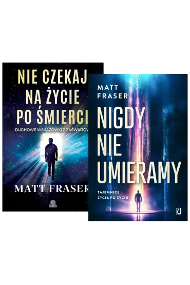 Pakiet: Nie czekaj na �ycie po �mierci. Duchowe wskaz�wki z za�wiat�w, Nigdy nie umieramy. Tajemnice �ycia po �yciu - Matt Fraser