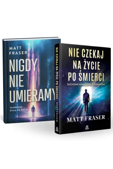 Pakiet: Nie czekaj na �ycie po �mierci. Duchowe wskaz�wki z za�wiat�w, Nigdy nie umieramy. Tajemnice �ycia po �yciu - Matt Fraser
