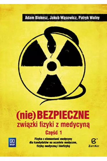 (Nie)bezpieczne zwi�zki fizyki z medycyn�. Cz�� 1. Fizyka z elementami medycyny dla kandydat�w na uczelnie medyczne, fizyk� medyczn� i biofizyk� - Adam Blokesz, Jakub W�sowicz, Patryk Wolny