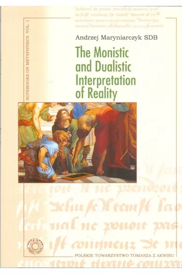 The Monistic and Dualistic Interpretation of Reality - Andrzej  Maryniarczyk