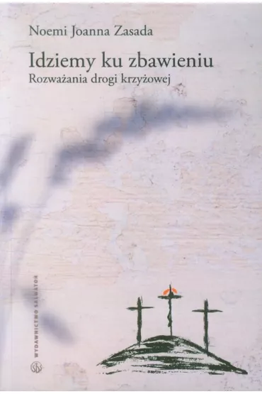 Idziemy ku zbawieniu rozwa�ania drogi krzy�owej - Joanna Noemi Zasada