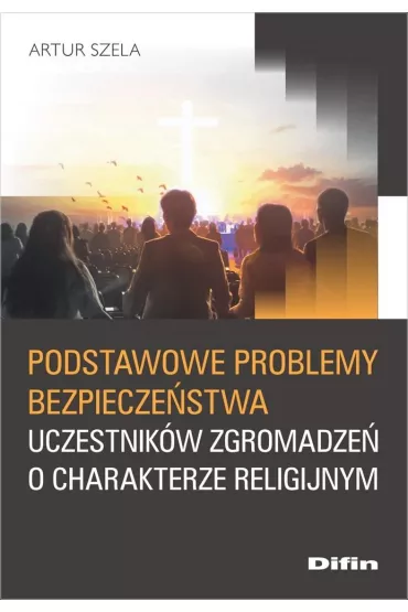 Podstawowe problemy bezpiecze�stwa uczestnik�w zgromadze� o charakterze religijnym - Artur Szela