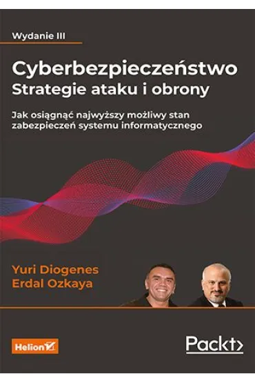 Cyberbezpiecze�stwo - strategie ataku i obrony. Jak osi�gn�� najwy�szy mo�liwy stan zabezpiecze� systemu informatycznego - Erdal Ozkaya, Yuri Diogenes