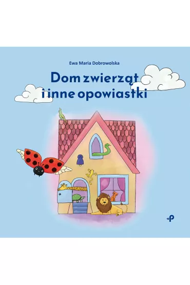 Dom zwierz�t i inne opowiastki - Ewa Maria Dobrowolska