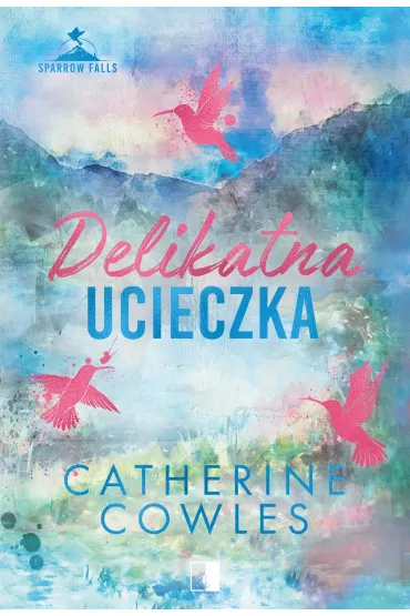 Delikatna ucieczka. Seria Sparrow Falls. Tom 2 - Catherine Cowles