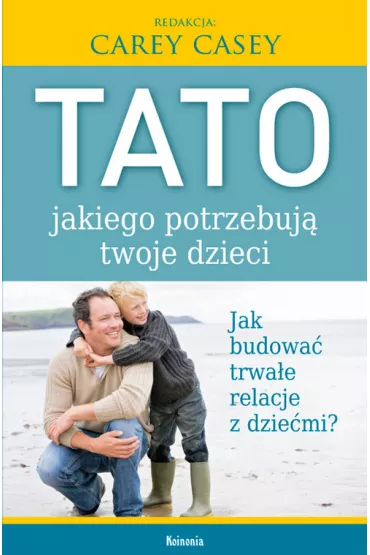 Tato jakiego potrzebuj� twoje dzieci - Carey Casey