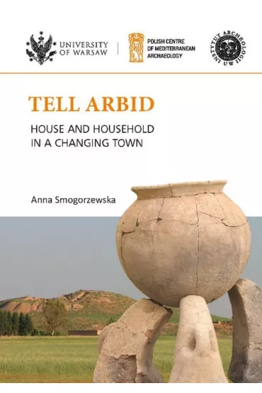 Tell Arbid House and household in a changing town PAM Monograph Series 9 - Anna  Smogorzewska