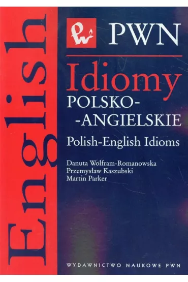 Idiomy polsko - angielskie - Danuta Wolfram-Romanowska, Parker Martin, Przemys�aw Kaszubski