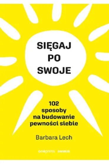 Si�gaj po swoje. 102 sposoby na budowanie pewno�ci siebie - Barbara Lech
