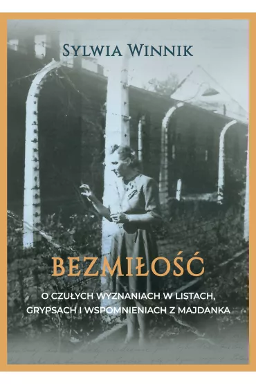 Bezmi�o��. Czu�e wyznania w listach, grypsach i wspomnieniach z Majdanka - Sylwia Winnik