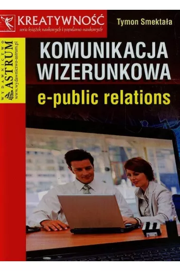 Komunikacja wizerunkowa e-public relations - Tymon Smekta�a