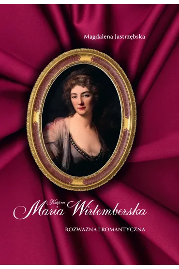 Ksi�na Maria Wirtemberska. Rozwa�na i romantyczna - Magdalena Jastrz�bska