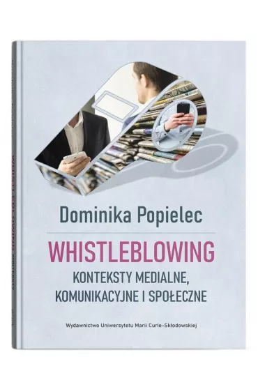 Whistleblowing. Konteksty medialne, komunikac. - Dominika Popielec
