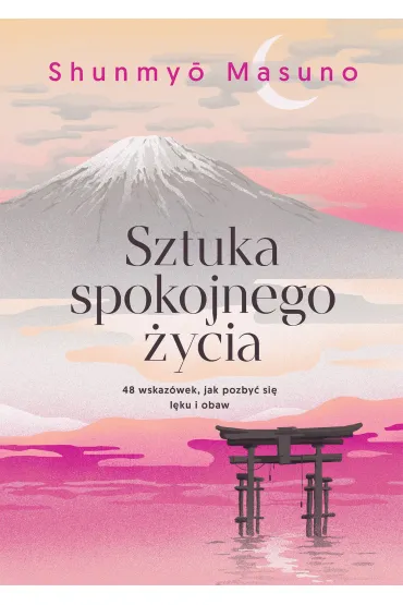 Sztuka spokojnego �ycia. 48 wskaz�wek, jak pozby� si� l�ku i obaw - Shunmyo Masuno