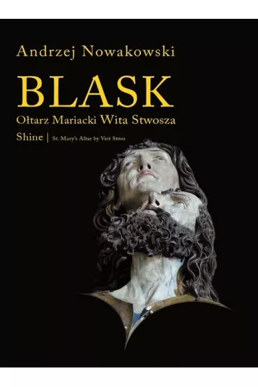 Blask. O�tarz Mariacki Wita Stwosza / Shine. St. Mary`s Altar by Veit Stoss + CD - Andrzej Nowakowski