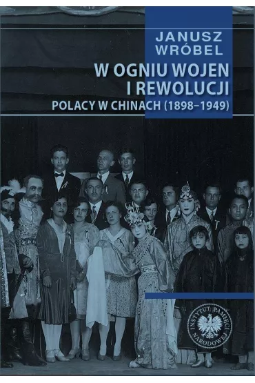 W ogniu wojen i rewolucji. Polacy w Chinach (1898-1949) - Janusz Wr�bel