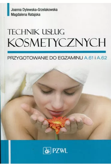Technik us�ug kosmetycznych. Przygotowanie do egzaminu A.61 i A.62 - Joanna Dylewska-Grzelakowska, Magdalena Ratajska
