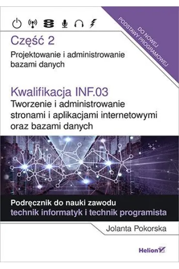 Kwalifikacja INF.03. Tworzenie i administrowanie stronami i aplikacjami internetowymi oraz bazami danych. Cz�� 2 - Jolanta Pokorska