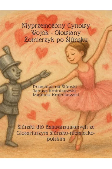 Niyprzemo�ony Cynowy Wojok - O�owiany �o�nierzyk po �l�nsku - Janusz  Kminikowski, Mateusz  Kminikowski
