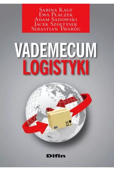 Vademecum logistyki - Jacek Szo�tysek, Sabina Kauf, Adam Sadowski, Ewa P�aczek, Sebastian Twar�g
