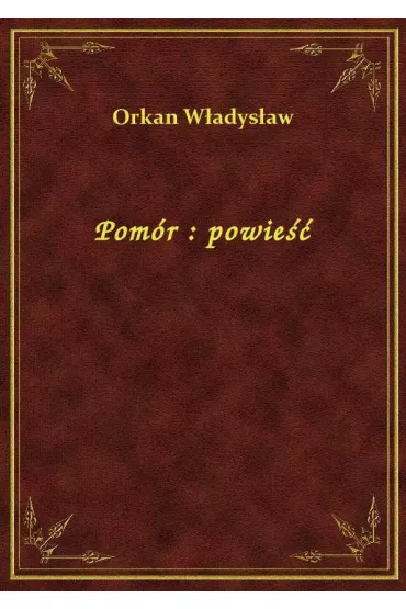 Pom�r : powie�� - W�adys�aw Orkan
