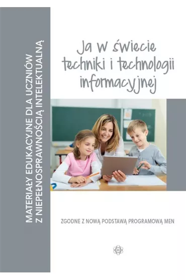 Ja w �wiecie techniki i technologii informacyjnej. Materia�y edukacyjne dla uczni�w z niepe�nosprawno�ci� intelektualn�