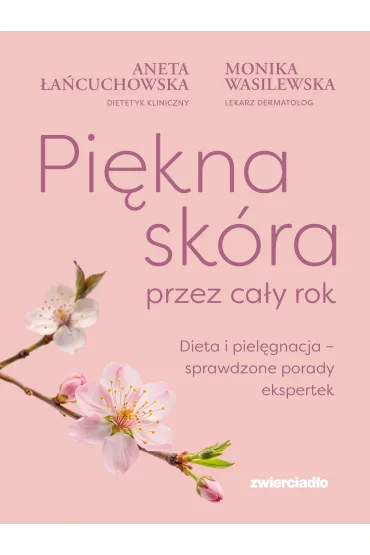 Pi�kna sk�ra przez ca�y rok. Dieta i piel�gnacja &ndash; sprawdzone porady ekspertek - Aneta �a�cuchowska, Monika  Wasilewska