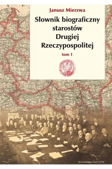 S�ownik biograficzny starost�w Drugiej Rzeczypospolitej. Tom 1 - Janusz Mierzwa