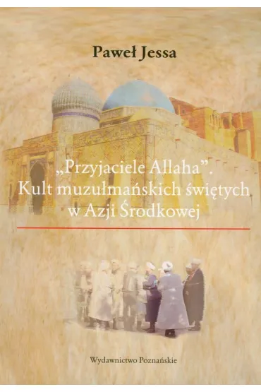 Przyjaciele Allaha Kult muzu�ma�skich �wi�tych w Azji �rodkowej - Jessa Pawe� - Jessa Pawe�