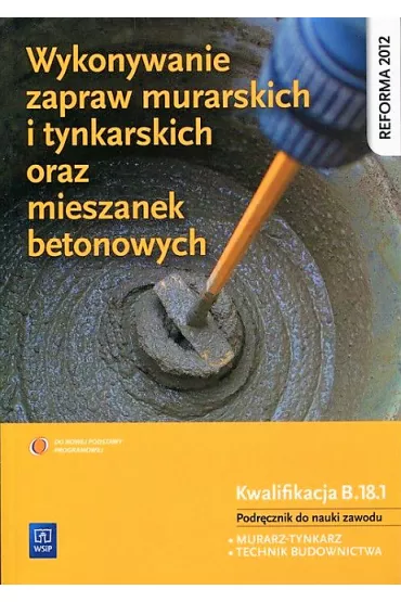 Wykonywanie zapraw murarskich i tynkarskich oraz mieszanek betonowych. Podr�cznik do nauki zawod�w technik budownictwa i murarz-tynkarz. Szko�y ponadgimnazjalne - Miros�awa Popek
