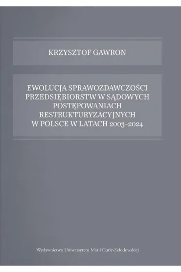 Ewolucja sprawozdawczo�ci przedsi�biorstw w s�dowych post�powaniach restrukturyzacyjnych w Polsce w latach 2003-2024 - Krzysztof Gawron