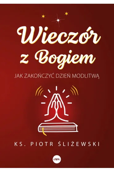 Wiecz�r z Bogiem Jak zako�czy� dzie� modlitw� - Piotr Ks �li�ewski