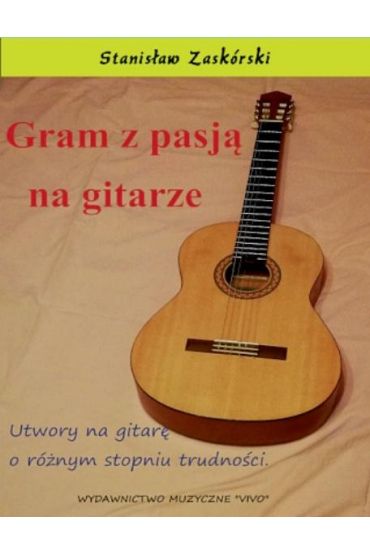 Gram z pasją na gitarze. Utwory na gitarę o różnym stopniu trudności