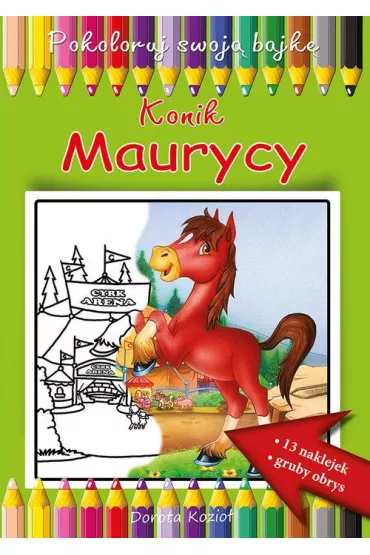 Konik Maurycy Pokoloruj swoj� bajk� - Dorota Kozio�
