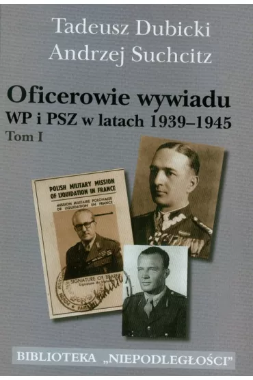Oficerowie wywiadu WP i PSZ w latach 1939&ndash;1945. Tom 1 - Andrzej Suchcitz, Tadeusz Dubicki