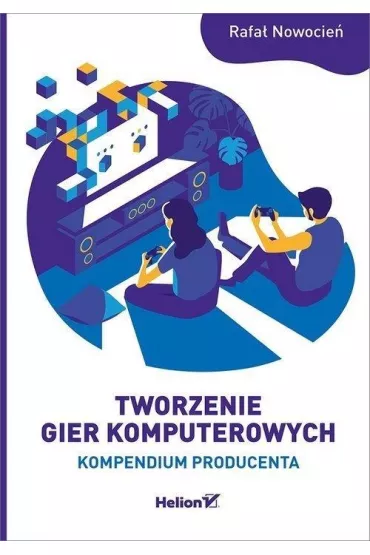 Tworzenie gier komputerowych. Kompendium producenta - Rafa� Nowocie�