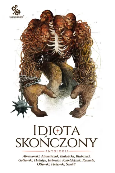 Idiota sko�czony Antologia - Aneta Jadowska, Ewa Bia�o��cka, Jacek Komuda, Marcin Podlewski, Micha� Go�kowski, Tomasz Ko�odziejczak, Robert J. Szmidt, Bartek Biedrzycki, Krzysztof Haladyn, Adrian Atama�czuk, Krzysztof Abramowski, Hubert Olkowski