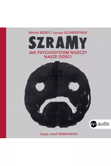 Audiobook Szramy. Jak psychosystem niszczy nasze dzieci CD - Witold Bere�, Janusz  Schwertner