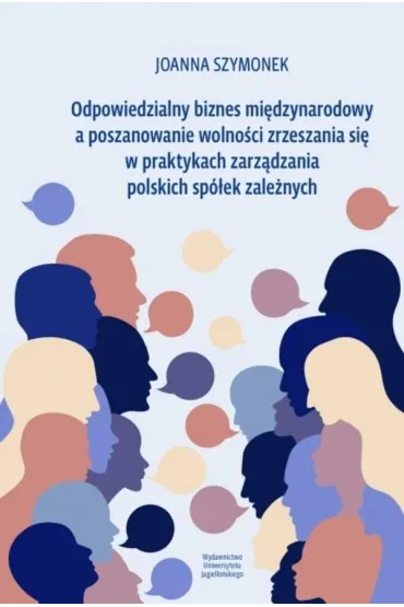 Odpowiedzialny biznes mi�dzynarodowy a poszanowanie wolno�ci zrzeszania si� w praktykach zarz�dzania polskich sp�ek zale�nych - Joanna  Szymonek