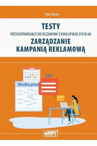 Testy przygotowuj�ce do egzaminu z kwalifikacji PGF.08. Zarz�dzanie kampani� reklamow� - Ewa Bielak