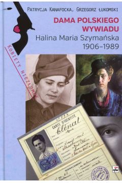 Dama polskiego wywiadu Halina Maria Szymaska 1906-1989 Patrycja Kanafocka Grzegorz ukomski