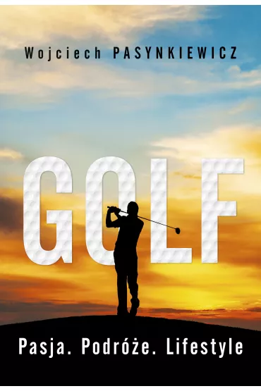Golf. Pasja, podr�e, lifestyle - Wojciech Pasynkiewicz