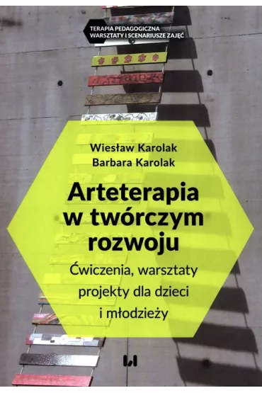 Arteterapia w tw�rczym rozwoju. �wiczenia, warsztaty, projekty dla dzieci i m�odzie�y - Wies�aw Karolak, Barbara Karolak