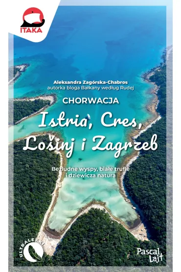 Chorwacja. Istria, Cres, Lo�inj i Zagrzeb. Pascal Lajt - Aleksandra  Zag�rska-Chabros